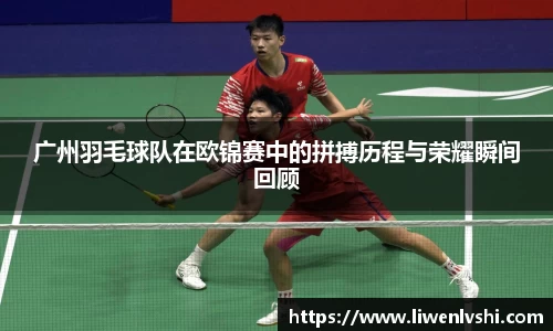 广州羽毛球队在欧锦赛中的拼搏历程与荣耀瞬间回顾